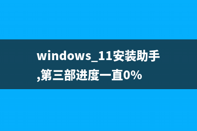 Windows 11安装助手消失如何维修？ (windows 11安装助手,第三部进度一直0%)