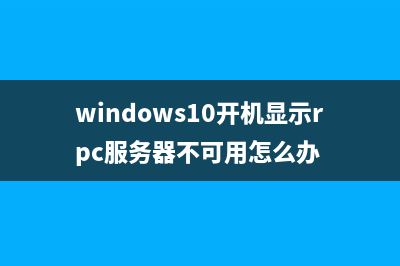 Win10提示“RPC 服务器不可用”该如何维修？ (windows10开机显示rpc服务器不可用怎么办)