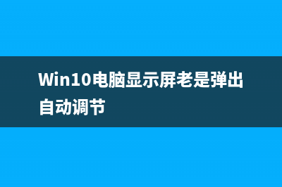 Win10电脑显示屏闪屏黑屏如何维修？ (Win10电脑显示屏老是弹出自动调节)