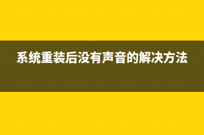 系统重装后没有声音该如何维修 (系统重装后没有声音的解决方法)