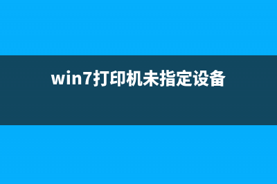 Win7打印机未指定设备该如何维修？ (win7打印机未指定设备)