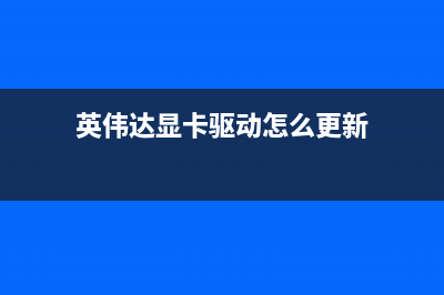 英伟达显卡驱动更新方法 (英伟达显卡驱动怎么更新)