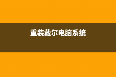 戴尔重装系统教程 (重装戴尔电脑系统)