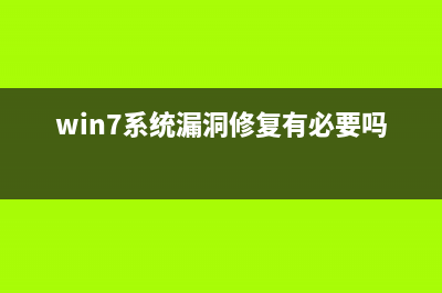 Win7漏洞需要修复吗？Win7修复漏洞的方法 (win7系统漏洞修复有必要吗)