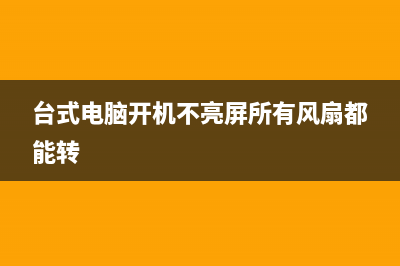 台式电脑开机不了如何维修 (台式电脑开机不亮屏所有风扇都能转)