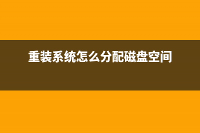 重装系统怎么分区教程 (重装系统怎么分配磁盘空间)