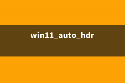 Win11HDR怎么开？Win11开启HDR的步骤 (win11 auto hdr)