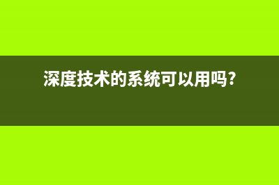 深度技术的win7系统怎么样？深度系统好用吗 (深度技术的系统可以用吗?)