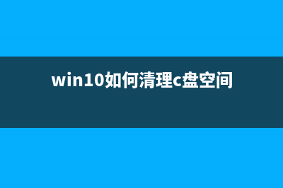 Win10如何清理C盘垃圾？Win10清理C盘垃圾的方法 (win10如何清理c盘空间)