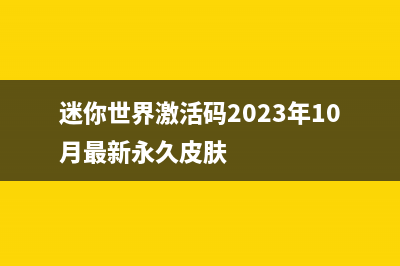 迷你世界激活码在哪输入 (迷你世界激活码2023年10月最新永久皮肤)