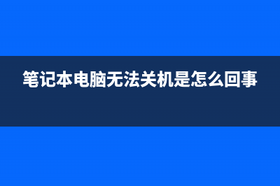 笔记本电脑无法开机如何维修 (笔记本电脑无法关机是怎么回事)