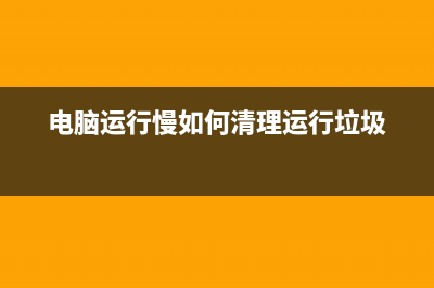 电脑运行慢如何处理的方法 (电脑运行慢如何清理运行垃圾)