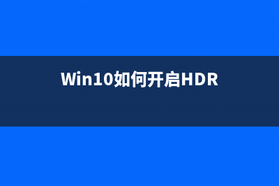 Win10如何开启HDR模式？Win10开启HDR模式的方法 (Win10如何开启HDR)