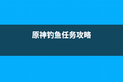 原神钓鱼的全部位置（原神新手钓鱼技巧） (原神钓鱼任务攻略)