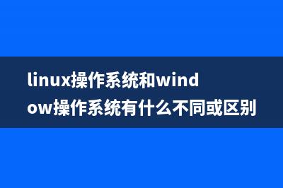 linux操作系统与windows差别（linux系统和windows服务器对比） (linux操作系统和window操作系统有什么不同或区别?)