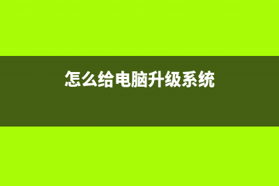 怎么给电脑升级windows11系统 (怎么给电脑升级系统)