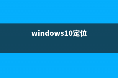 Win11定位在哪里？Win11开启定位服务功能的方法 (windows10定位)