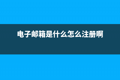 电子邮箱是什么怎么注册 (电子邮箱是什么怎么注册啊)