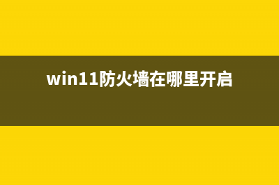 Win11防火墙在哪里关闭？Win11关闭防火墙的方法 (win11防火墙在哪里开启)