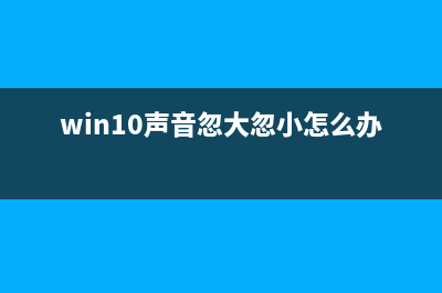 Win10声音忽高忽低的如何维修？Win10声音忽高忽低的怎么修理 (win10声音忽大忽小怎么办)