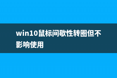 Win10鼠标间歇性失灵如何维修？Win10鼠标间歇性失灵的怎么修理 (win10鼠标间歇性转圈但不影响使用)