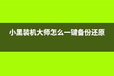 小黑重装系统的步骤是什么 (小黑装机大师怎么一键备份还原)