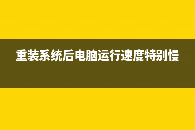 重装系统电脑运行慢该如何维修 (重装系统后电脑运行速度特别慢)