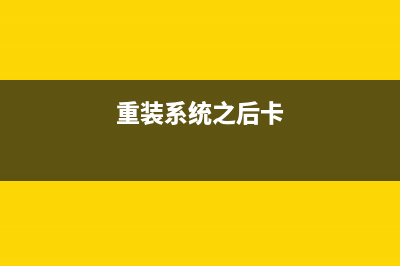 重装系统后卡的原因和怎么修理是什么 (重装系统之后卡)