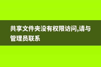 共享文件夹没有权限访问如何维修？共享文件夹没有访问权限怎么修理 (共享文件夹没有权限访问,请与管理员联系)