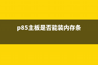 p85主板是否能装win11详情 (p85主板是否能装内存条)