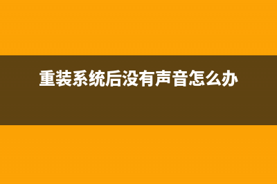 重装系统后没有声音怎么维修 (重装系统后没有声音怎么办)