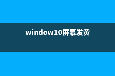 Win10屏幕变黄怎么调整？Win10屏幕变黄的怎么修理 (window10屏幕发黄)