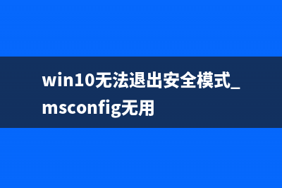 Win10无法退出安全模式如何维修？Win10无法退出安全模式的怎么修理 (win10无法退出安全模式 msconfig无用)