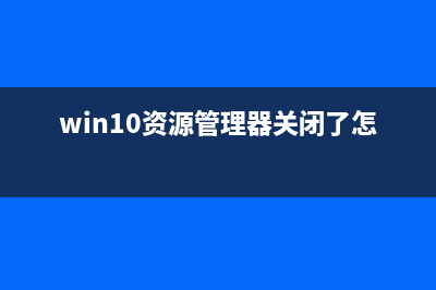 win10资源管理器关闭了怎么打开 (win10资源管理器关闭了怎么打开)