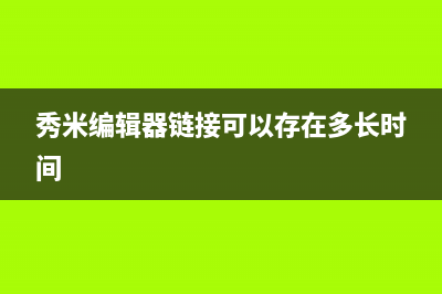 秀米编辑器链接加入教程 (秀米编辑器链接可以存在多长时间)