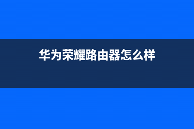 华为荣耀路由器无线桥接设置方法(华为路由器怎样无线桥接) (华为荣耀路由器怎么样)