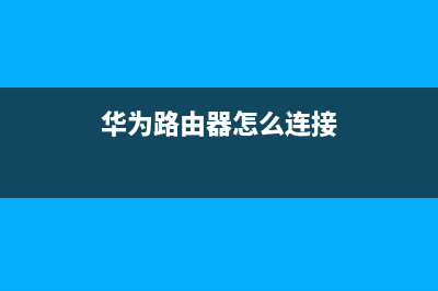 华为路由器怎么连接(如何设置华为的路由器) (华为路由器怎么连接)