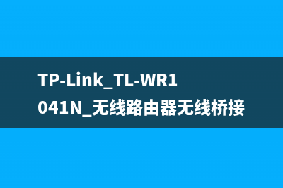 TP-Link TL-WR1041N 无线路由器无线桥接（WDS）设置指南 