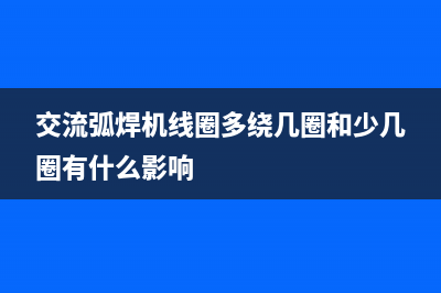 交流弧焊机线圈的修理和重绕 (交流弧焊机线圈多绕几圈和少几圈有什么影响)