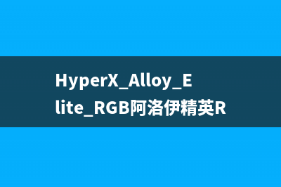 HyperX Alloy Elite RGB阿洛伊精英RGB游戏机械键盘测评 