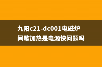 九阳C21-DC001电磁炉继电器短路的应急处理办法 (九阳c21-dc001电磁炉间歇加热是电源快问题吗)