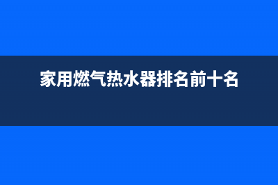 家用燃气热水器的基本工作原理与检修思路 (家用燃气热水器排名前十名)