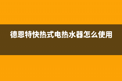 DENTE德恩特快热式电热水器工作原理 (德恩特快热式电热水器怎么使用)