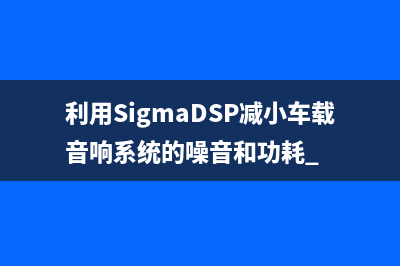 利用SigmaDSP减小车载音响系统的噪音和功耗 