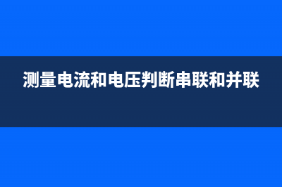 测量电流和电压时的注意事项 (测量电流和电压判断串联和并联)