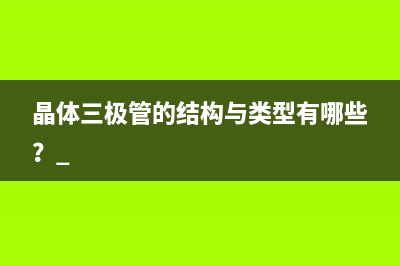 晶体三极管的结构与类型有哪些？ 