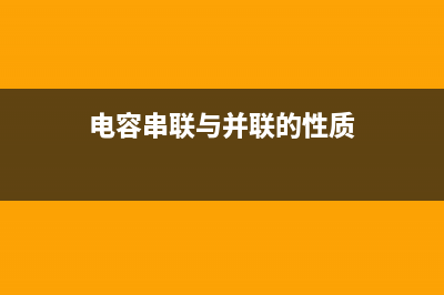 电容串联与并联知识 (电容串联与并联的性质)