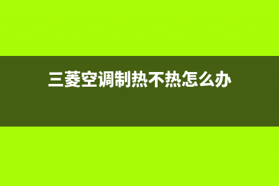 三菱空调制热不出风是如何维修儿是哪种故障，三菱重工空调在制热时室外风机不转的原因 (三菱空调制热不热怎么办)