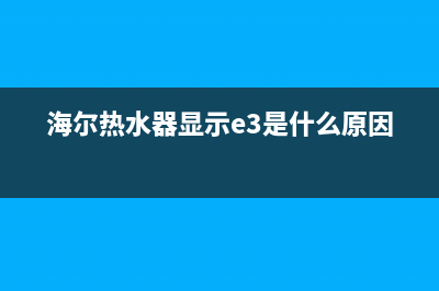 海尔热水器显示E2故障怎么修理，海尔热水器E2错误代码含义介绍 ... (海尔热水器显示e3是什么原因)