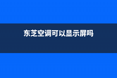 东芝空调可以显示室内温度维修技巧？东芝空调如何设定面板感温 (东芝空调可以显示屏吗)